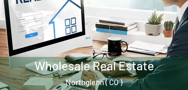 Wholesale Real Estate Northglenn ( CO )