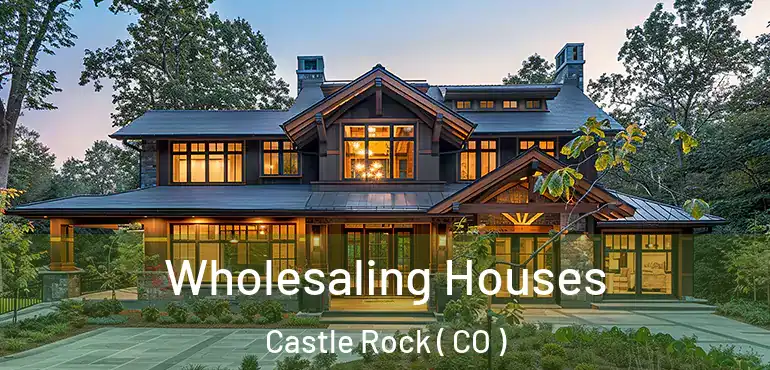 Wholesaling Houses Castle Rock ( CO )