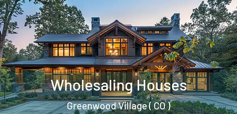 Wholesaling Houses Greenwood Village ( CO )