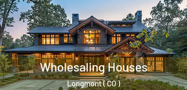 Wholesaling Houses Longmont ( CO )