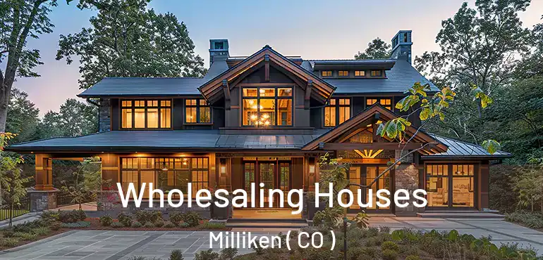 Wholesaling Houses Milliken ( CO )