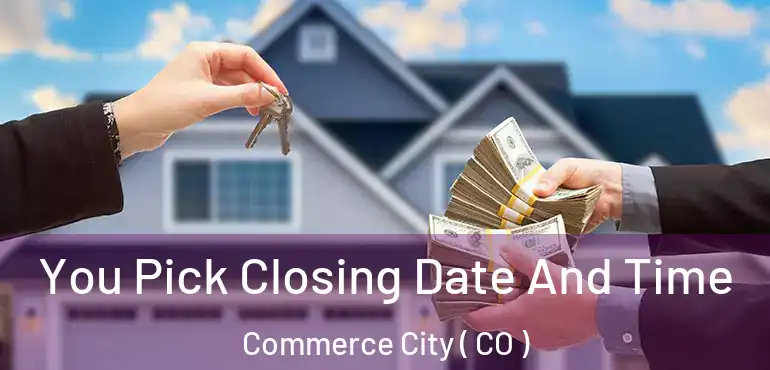 You Pick Closing Date And Time Commerce City ( CO )