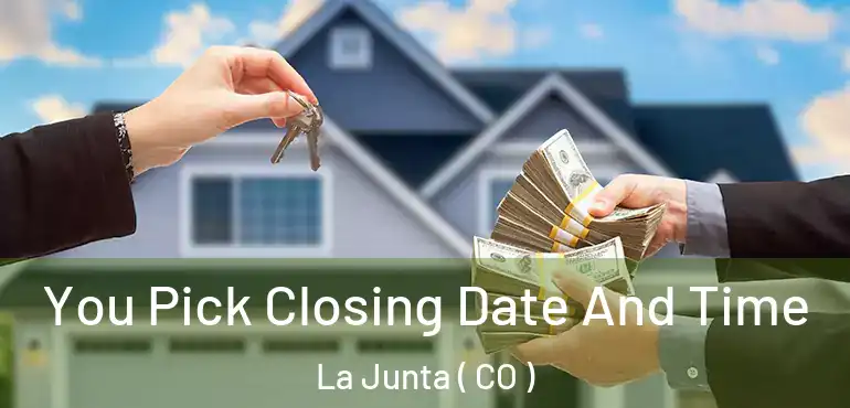 You Pick Closing Date And Time La Junta ( CO )