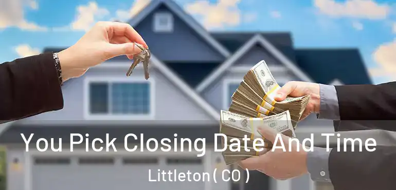 You Pick Closing Date And Time Littleton ( CO )
