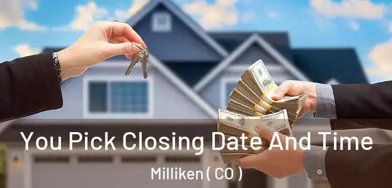 You Pick Closing Date And Time Milliken ( CO )