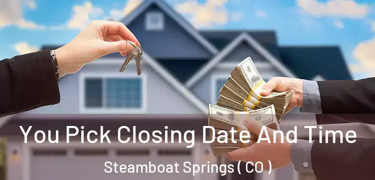 You Pick Closing Date And Time Steamboat Springs ( CO )